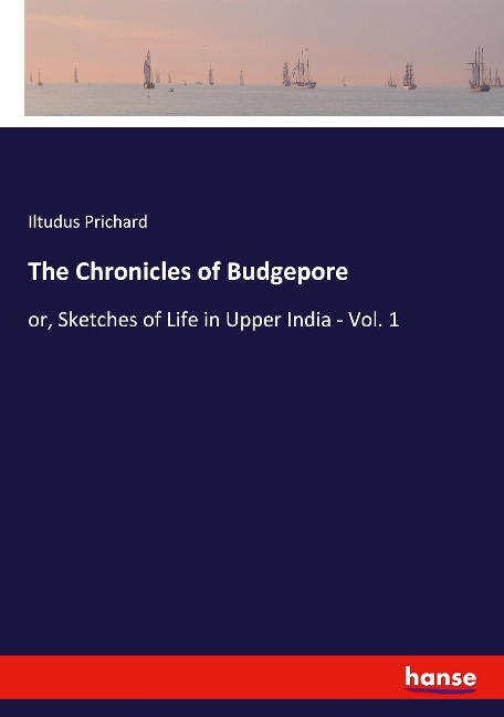 The Chronicles of Budgepore: or, Sketches of Life in Upper India - Vol. 1