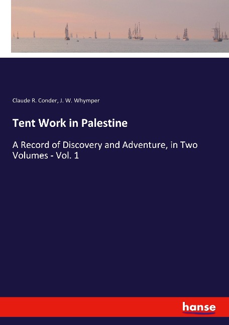Tent Work in Palestine: A Record of Discovery and Adventure, in Two Volumes - Vol. 1