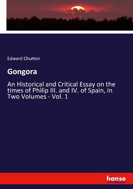 Gongora: An Historical and Critical Essay on the times of Philip III. and IV. of Spain, in Two Volumes - Vol. 1