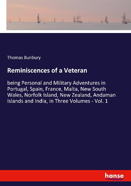 Reminiscences of a Veteran: being Personal and Military Adventures in Portugal, Spain, France, Malta, New South Wales, Norfolk Island, New Zealand, Andaman Islands and India, in Three Volumes - Vol. 1
