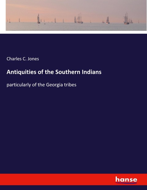 Antiquities of the Southern Indians: particularly of the Georgia tribes