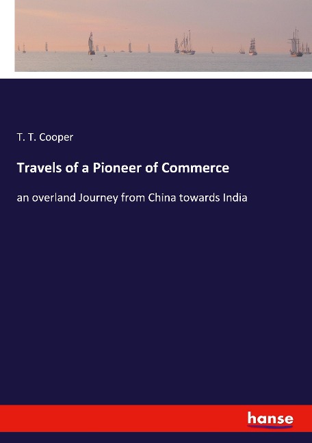 Travels of a Pioneer of Commerce: an overland Journey from China towards India