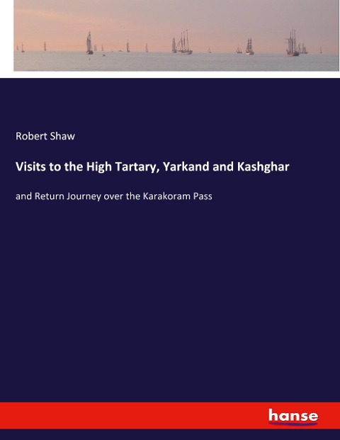Visits to the High Tartary, Yarkand and Kashghar: and Return Journey over the Karakoram Pass