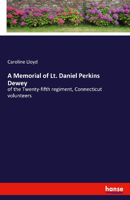 A Memorial of Lt. Daniel Perkins Dewey: of the Twenty-fifth regiment, Connecticut volunteers
