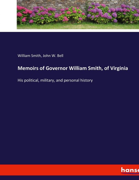 Memoirs of Governor William Smith, of Virginia: His political, military, and personal history