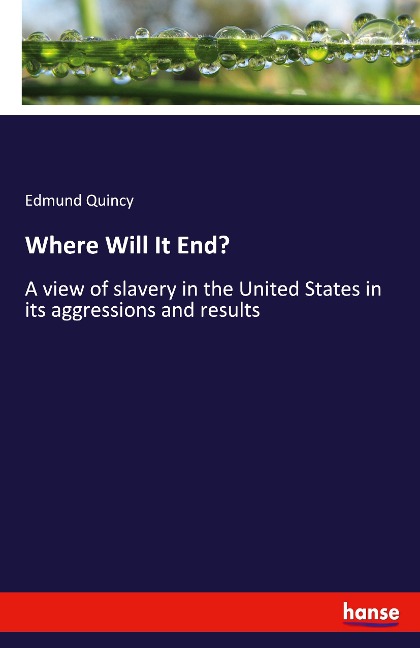 Where Will It End?: A view of slavery in the United States in its aggressions and results