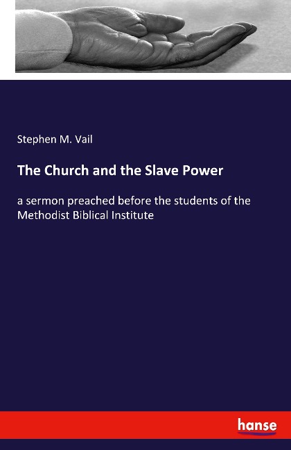 The Church and the Slave Power: a sermon preached before the students of the Methodist Biblical Institute