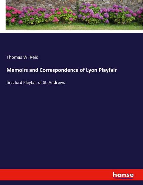 Memoirs and Correspondence of Lyon Playfair: first lord Playfair of St. Andrews