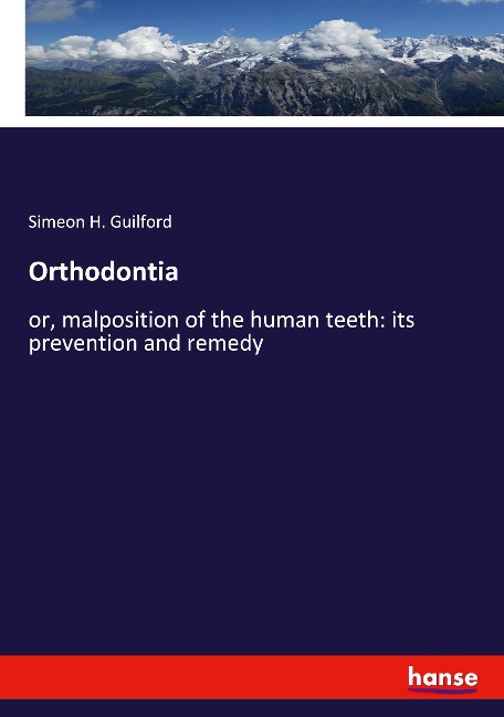 Orthodontia: or, malposition of the human teeth: its prevention and remedy