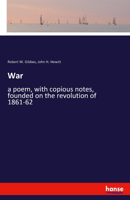 War: a poem, with copious notes, founded on the revolution of 1861-62