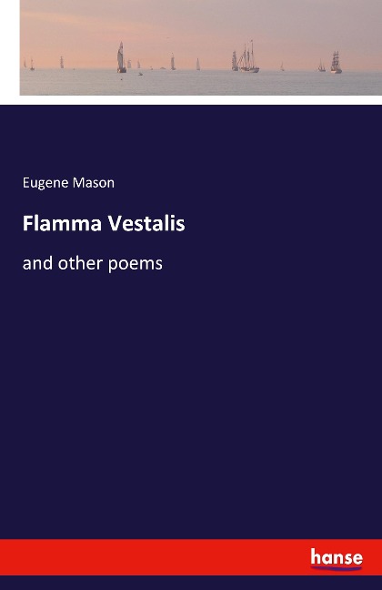 Flamma Vestalis: and other poems