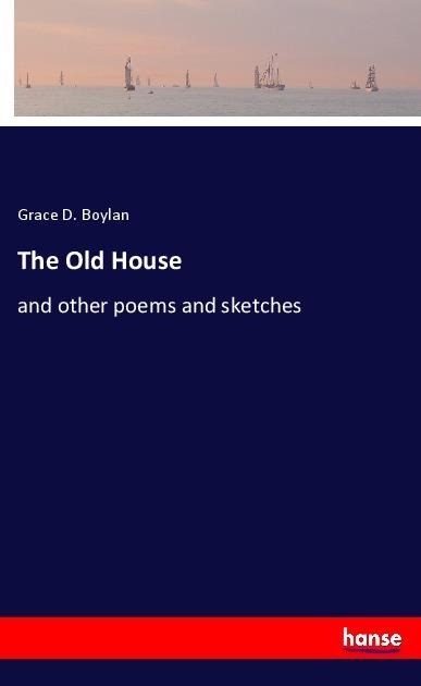 The Old House: and other poems and sketches