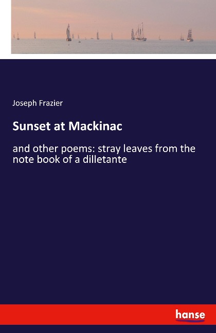 Sunset at Mackinac: and other poems: stray leaves from the note book of a dilletante