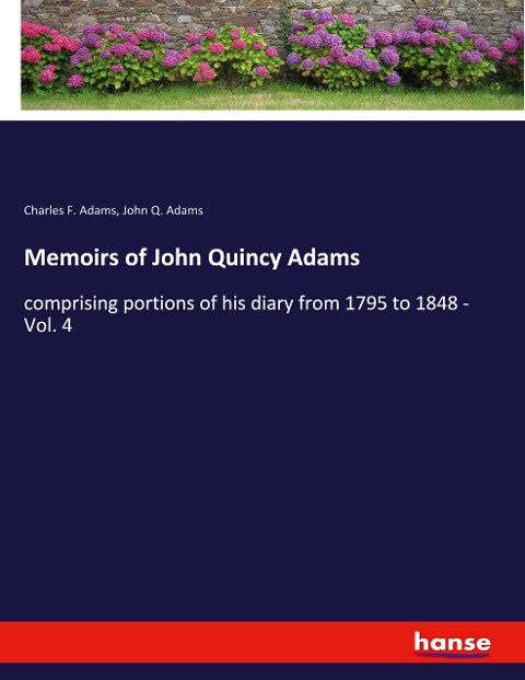 Memoirs of John Quincy Adams: comprising portions of his diary from 1795 to 1848 - Vol. 4