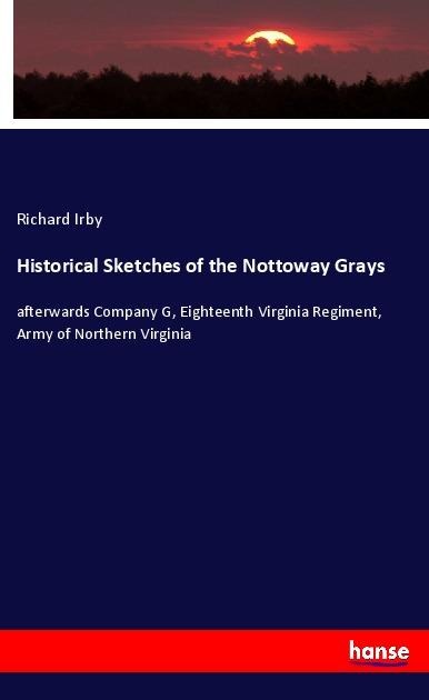 Historical Sketches of the Nottoway Grays: afterwards Company G, Eighteenth Virginia Regiment, Army of Northern Virginia