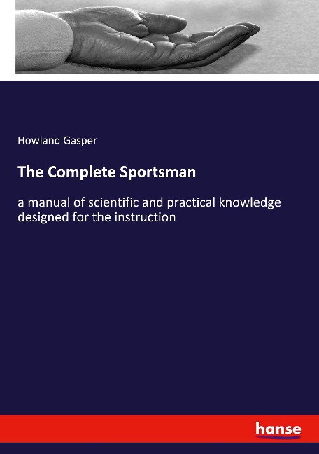 The Complete Sportsman: a manual of scientific and practical knowledge designed for the instruction