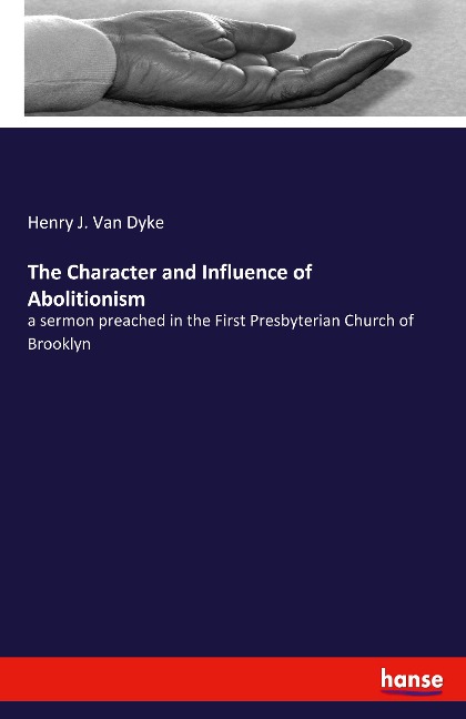 The Character and Influence of Abolitionism: a sermon preached in the First Presbyterian Church of Brooklyn