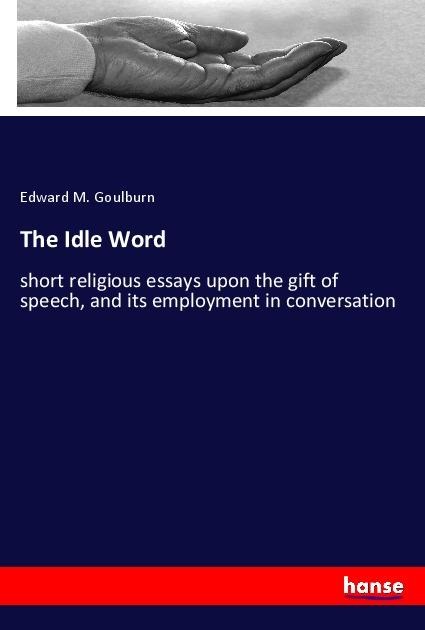 The Idle Word: short religious essays upon the gift of speech, and its employment in conversation
