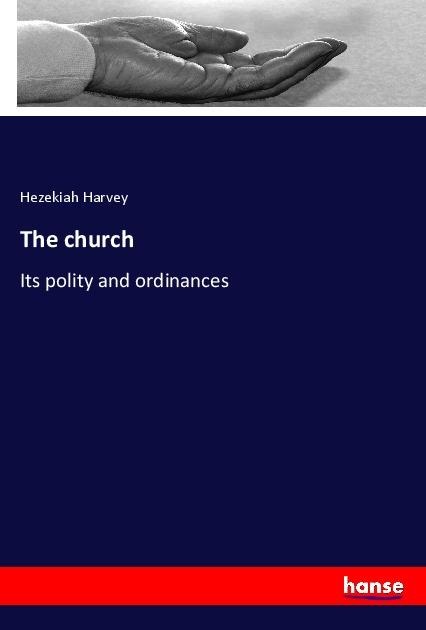 The church: Its polity and ordinances