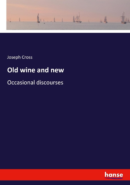 Old wine and new: Occasional discourses