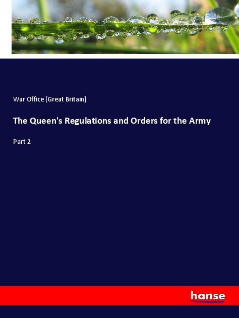 The Queens Regulations and Orders for the Army: Part 2