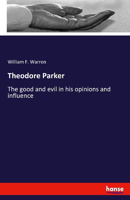 Theodore Parker: The good and evil in his opinions and influence