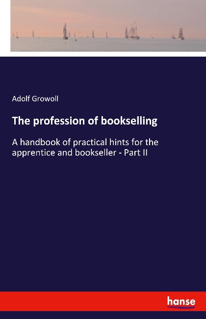 The profession of bookselling: A handbook of practical hints for the apprentice and bookseller - Part II