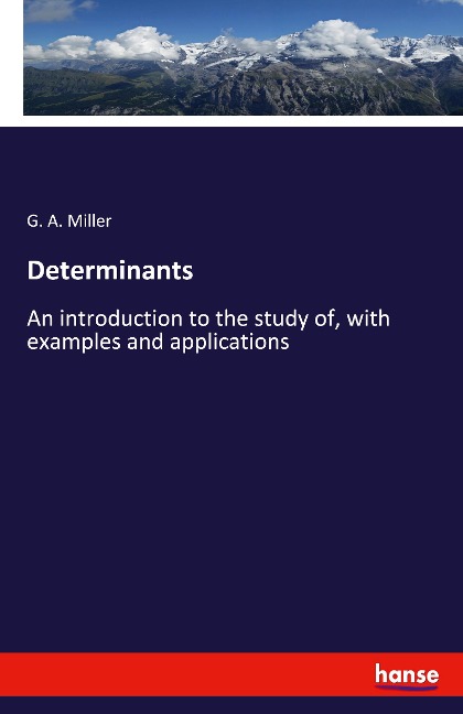 Determinants: An introduction to the study of, with examples and applications