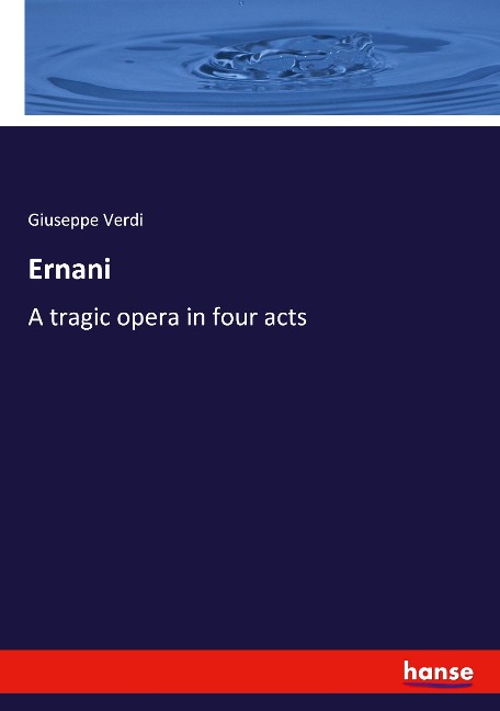 Ernani: A tragic opera in four acts