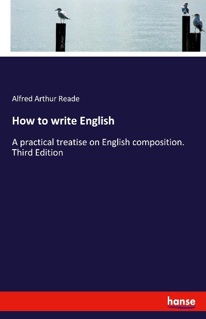 How to write English: A practical treatise on English composition. Third Edition