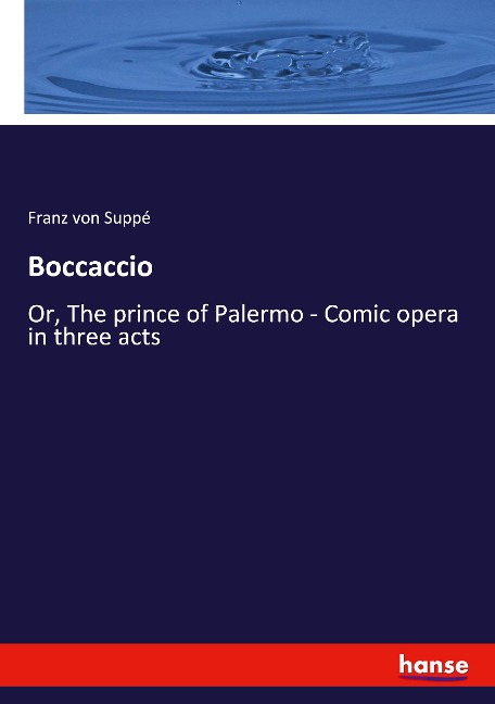 Boccaccio: Or, The prince of Palermo - Comic opera in three acts