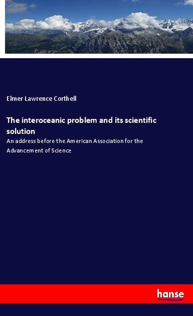 The interoceanic problem and its scientific solution: An address before the American Association for the Advancement of Science