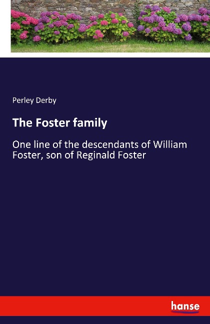 The Foster family: One line of the descendants of William Foster, son of Reginald Foster
