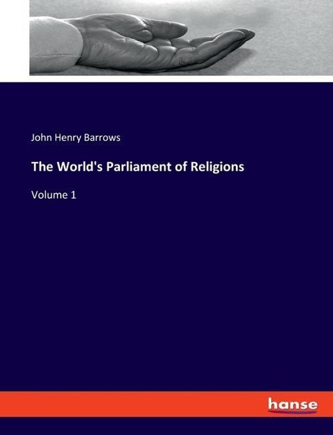 The Worlds Parliament of Religions: Volume 1