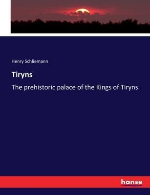 Tiryns: The prehistoric palace of the Kings of Tiryns