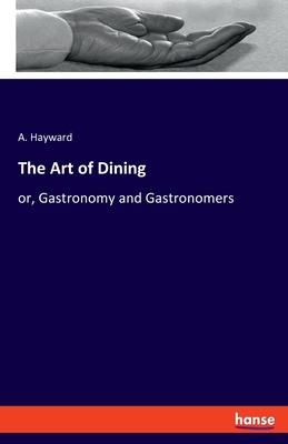 The Art of Dining: or, Gastronomy and Gastronomers