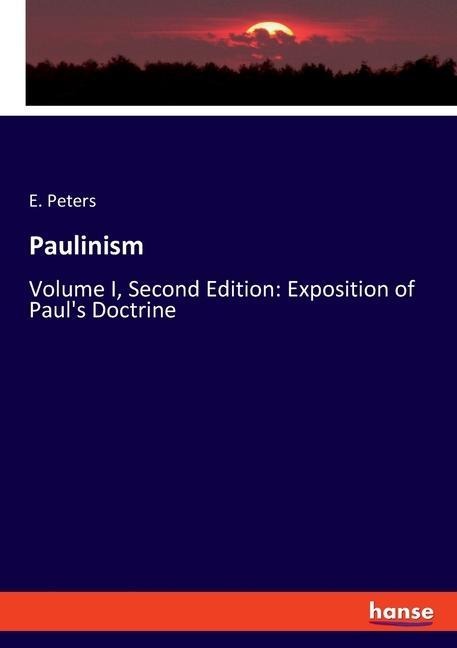 Paulinism: Volume I, Second Edition: Exposition of Pauls Doctrine