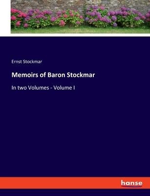 Memoirs of Baron Stockmar: In two Volumes - Volume I