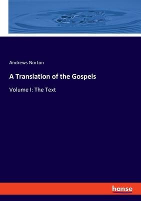 A Translation of the Gospels: Volume I: The Text