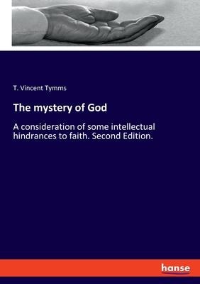 The mystery of God: A consideration of some intellectual hindrances to faith. Second Edition.