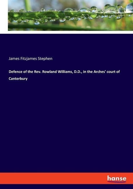 Defence of the Rev. Rowland Williams, D.D., in the Arches court of Canterbury
