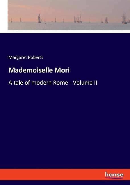 Mademoiselle Mori: A tale of modern Rome - Volume II