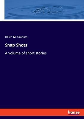 Snap Shots: A volume of short stories