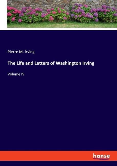 The Life and Letters of Washington Irving: Volume IV