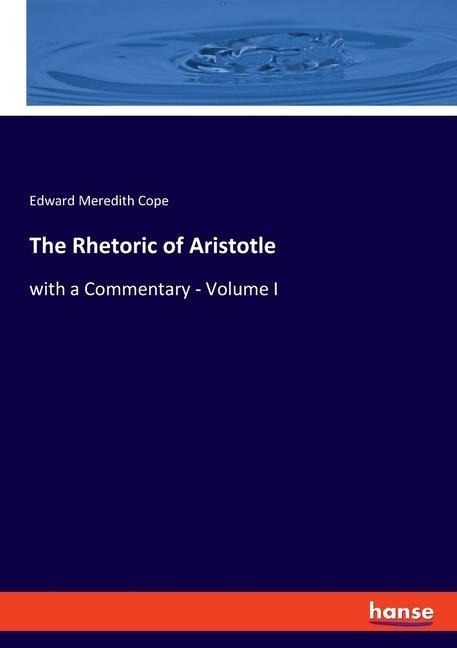 The Rhetoric of Aristotle: with a Commentary - Volume I