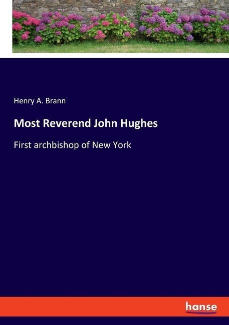Most Reverend John Hughes: First archbishop of New York