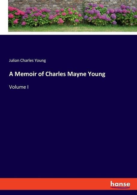 A Memoir of Charles Mayne Young: Volume I