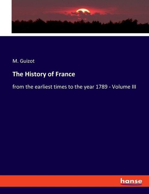 The History of France: from the earliest times to the year 1789 - Volume III