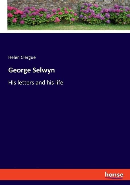 George Selwyn: His letters and his life