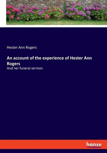 An account of the experience of Hester Ann Rogers: And her funeral sermon
